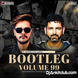 Bootleg Vol. 99 - Dj Ravish & Dj Chico